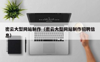 巴彦淖尔密云大型网站制作（密云大型网站制作招聘信息）
